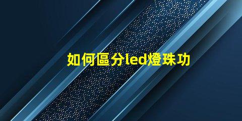 如何區分led燈珠功率