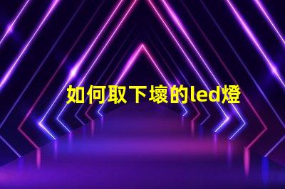 如何取下壞的led燈珠
