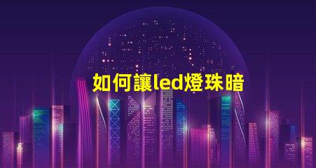 如何讓led燈珠暗