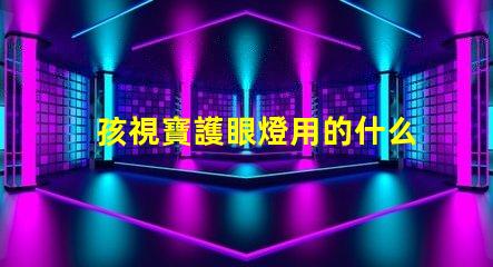 孩視寶護眼燈用的什么燈珠
