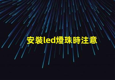 安裝led燈珠時注意什么