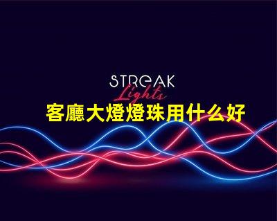 客廳大燈燈珠用什么好
