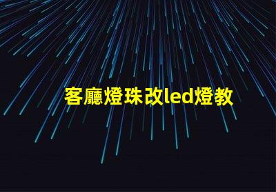 客廳燈珠改led燈教程