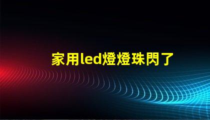 家用led燈燈珠閃了