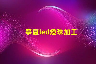 寧夏led燈珠加工
