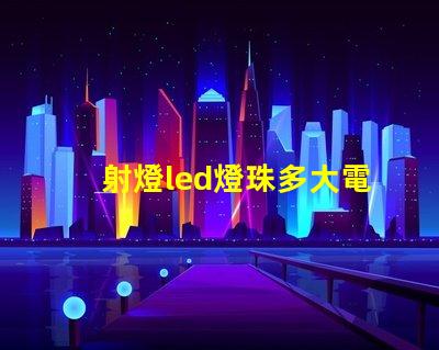 射燈led燈珠多大電壓