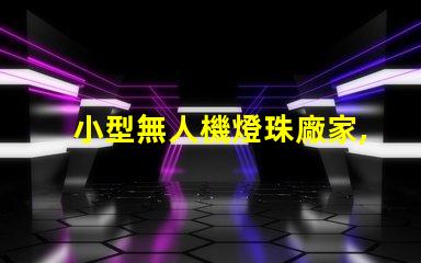 小型無人機燈珠廠家,哪家好