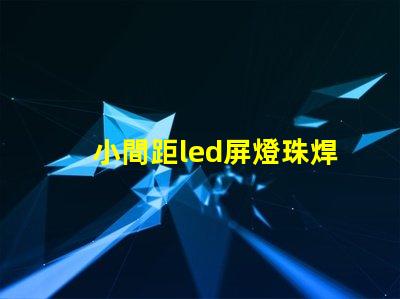 小間距led屏燈珠焊接