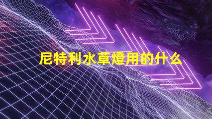 尼特利水草燈用的什么燈珠