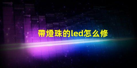 帶燈珠的led怎么修