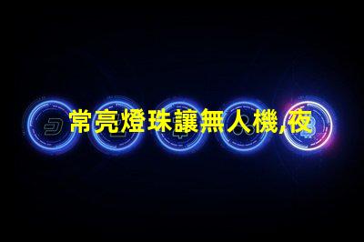 常亮燈珠讓無人機,夜航更安全