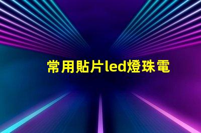 常用貼片led燈珠電壓
