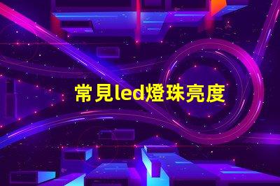 常見led燈珠亮度