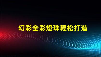 幻彩全彩燈珠輕松打造夢幻般的照明效果
