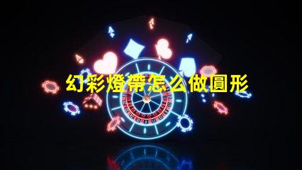 幻彩燈帶怎么做圓形