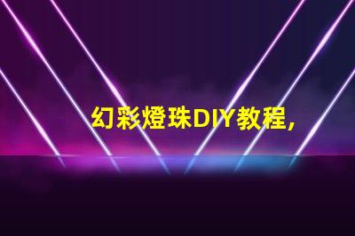 幻彩燈珠DIY教程,讓你的創意點亮整個房間