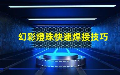 幻彩燈珠快速焊接技巧,讓你輕松解決焊接難題