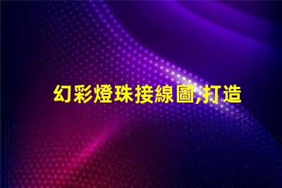 幻彩燈珠接線圖,打造精美璀璨的燈光效果