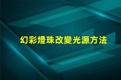 幻彩燈珠改變光源方法,讓你的照明更有趣