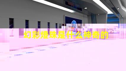 幻彩燈珠是什么神奇的科技照亮你的世界