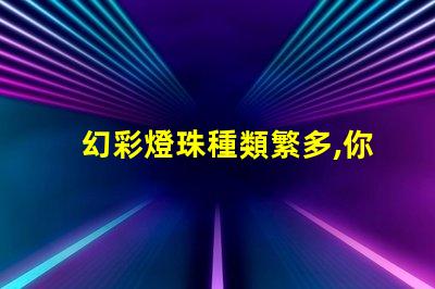 幻彩燈珠種類繁多,你知道哪種最驚艷嗎