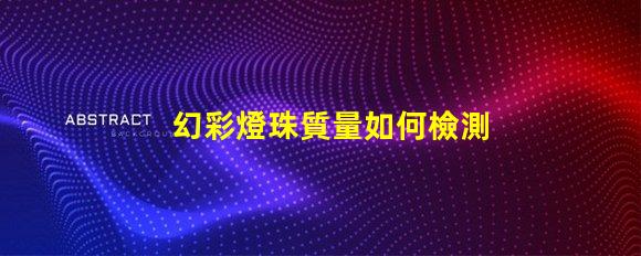 幻彩燈珠質量如何檢測
