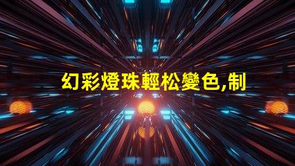 幻彩燈珠輕松變色,制造絢麗多彩的視覺盛宴
