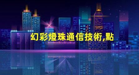 幻彩燈珠通信技術,點亮未來通訊新時代