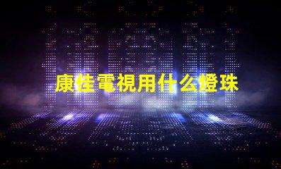 康佳電視用什么燈珠