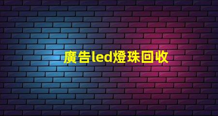 廣告led燈珠回收
