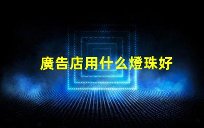 廣告店用什么燈珠好
