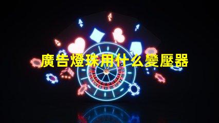 廣告燈珠用什么變壓器