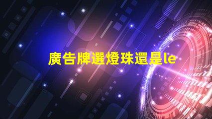 廣告牌選燈珠還是led