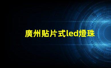 廣州貼片式led燈珠封裝