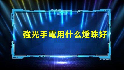 強光手電用什么燈珠好