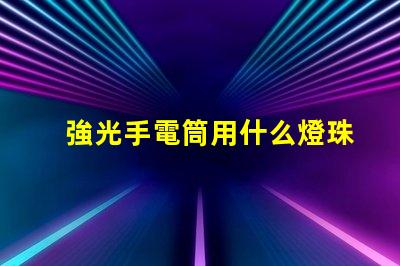 強光手電筒用什么燈珠