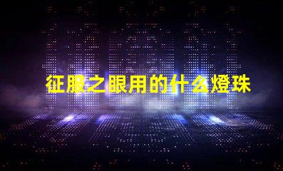 征服之眼用的什么燈珠