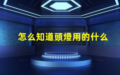 怎么知道頭燈用的什么燈珠