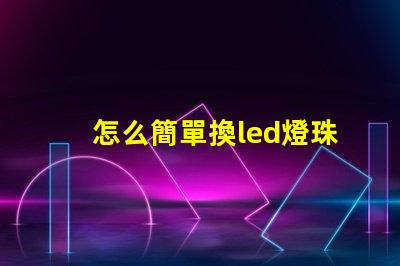 怎么簡單換led燈珠