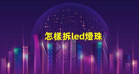 怎樣拆led燈珠