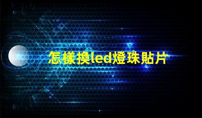 怎樣換led燈珠貼片