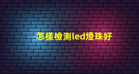 怎樣檢測led燈珠好壞