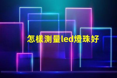 怎樣測量led燈珠好壞
