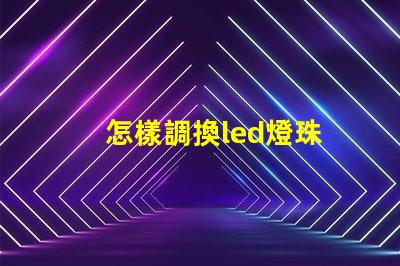 怎樣調換led燈珠