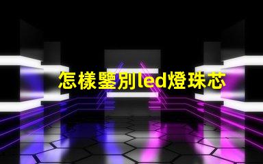 怎樣鑒別led燈珠芯片