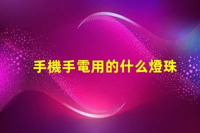 手機手電用的什么燈珠
