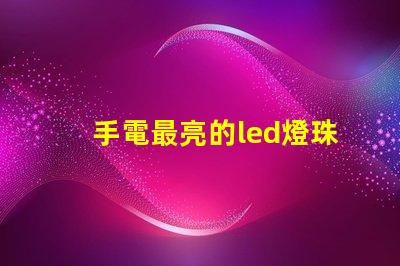 手電最亮的led燈珠型號