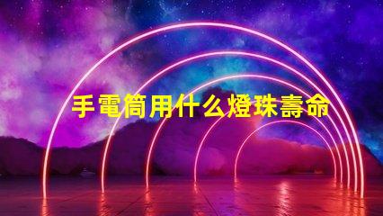 手電筒用什么燈珠壽命長