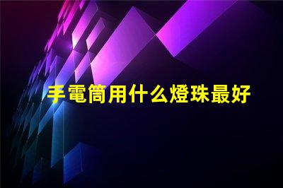 手電筒用什么燈珠最好
