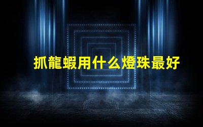 抓龍蝦用什么燈珠最好呢
